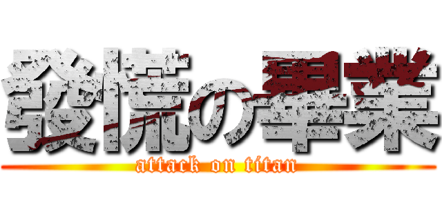 發慌の畢業 (attack on titan)