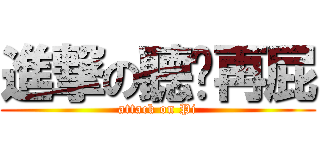 進撃の聽你再屁 (attack on Pi)