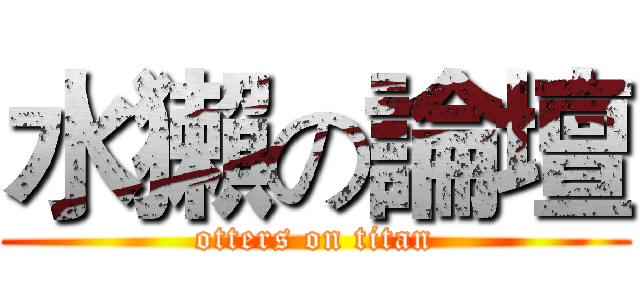 水獺の論壇 (otters on titan)