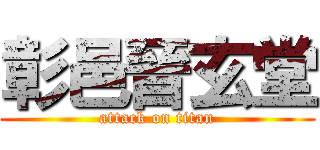 彰邑晉玄堂 (attack on titan)