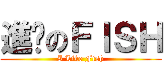 進亼のＦＩＳＨ (I Like Fish)