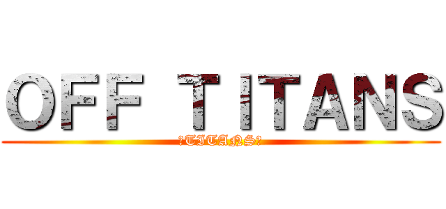 ＯＦＦ ＴＩＴＡＮＳ (⇆TITANS亗)
