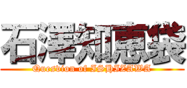 石澤知恵袋 (Quesvion of ISHIZAWA)