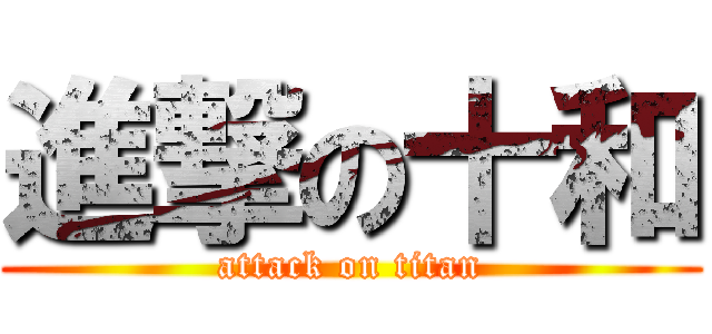 進撃の十和 (attack on titan)