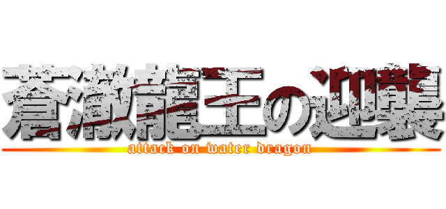 蒼澈龍王の迎襲 (attack on water dragon)