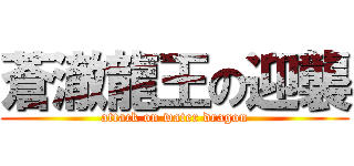 蒼澈龍王の迎襲 (attack on water dragon)