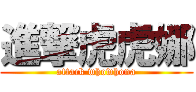 進撃虎虎娜 (attack whowhona)