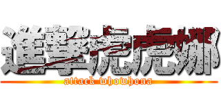 進撃虎虎娜 (attack whowhona)