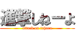 進撃しねーよ (attack on tahara)