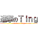 進撃のＴｉｎｇ (attack on Ting)