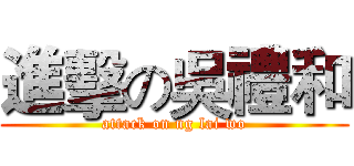 進擊の吳禮和 (attack on ng lai wo)