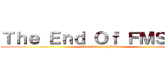 Ｔｈｅ Ｅｎｄ Ｏｆ ＦＭＳｈｏｐ (Linh Ka on FMShop)