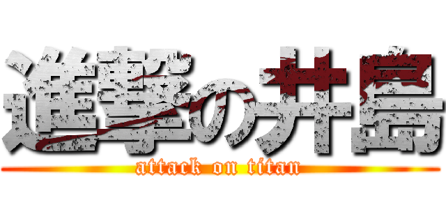 進撃の井島 (attack on titan)