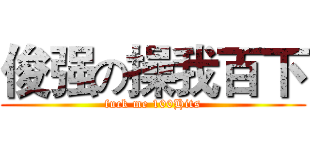 俊强の操我百下 (fuck me 100Hits)