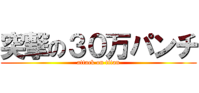 突撃の３０万パンチ (attack on titan)