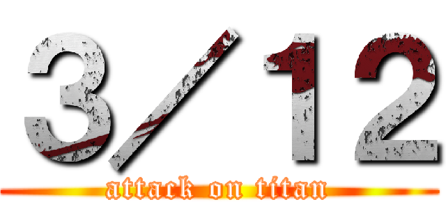 ３／１２ (attack on titan)