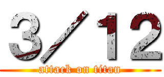 ３／１２ (attack on titan)