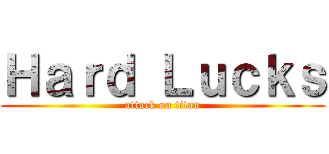 Ｈａｒｄ Ｌｕｃｋｓ (attack on titan)