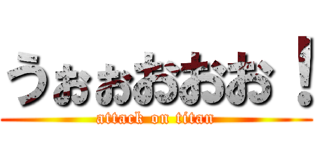 うぉぉおおお！ (attack on titan)