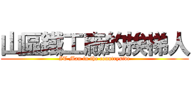 山區鐵工廠的挨梯人 (IT Man in the countryside)