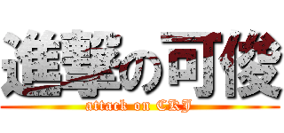 進撃の可俊 (attack on CKJ)