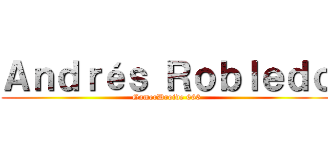 Ａｎｄｒéｓ Ｒｏｂｌｅｄｏ (GamerDroide 666)