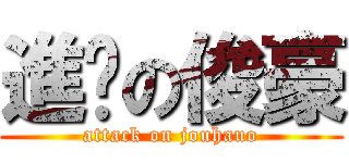 進擊の俊豪 (attack on jouhauo)