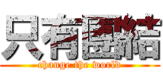 只有團結 (change the world)