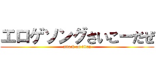 エロゲソングさいこーだぜ (attack on titan)