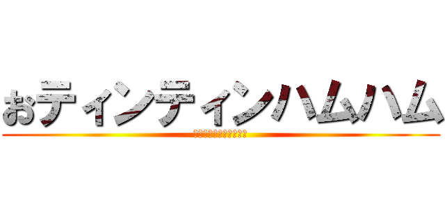 おティンティンハムハム (おティンティンハムハム)