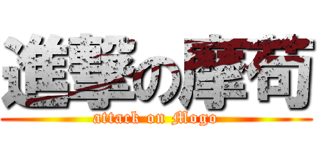 進撃の摩苟 (attack on Mogo)