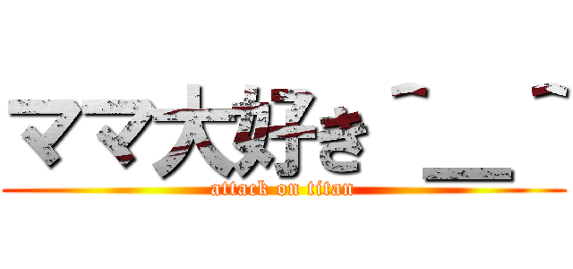 ママ大好き＾＿＾ (attack on titan)