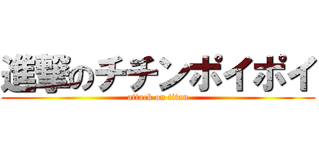 進撃のチチンポイポイ (attack on titan)