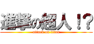 進撃の超人！？ (attack on titan)
