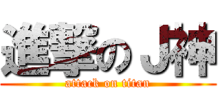 進撃のＪ神 (attack on titan)