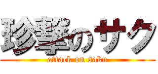 珍撃のサク (attack on saku)