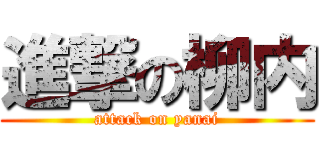 進撃の柳内 (attack on yanai)