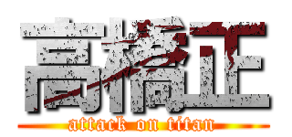高橋正 (attack on titan)