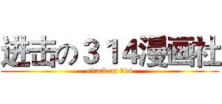 进击の３１４漫画社 (attack on 314)