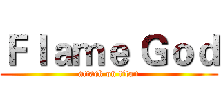 Ｆｌａｍｅ Ｇｏｄ (attack on titan)