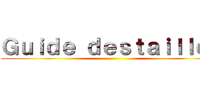 Ｇｕｉｄｅ ｄｅｓｔａｉｌｌｅｓ ()