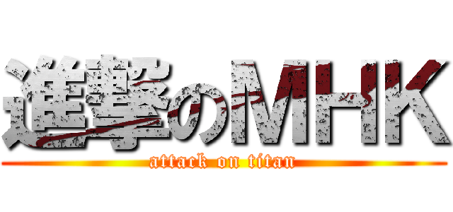 進撃のＭＨＫ (attack on titan)