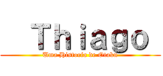   Ｔｈｉａｇｏ  (Uma Historia de Otaku)