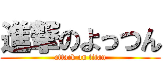 進撃のよっつん (attack on titan)