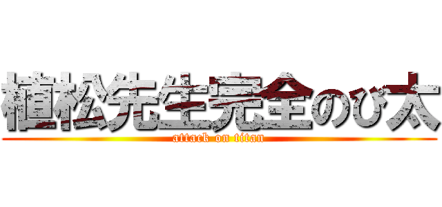 植松先生完全のび太 (attack on titan)