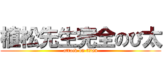 植松先生完全のび太 (attack on titan)