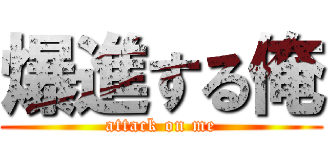 爆進する俺 (attack on me)