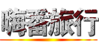 嗨番旅行 ()