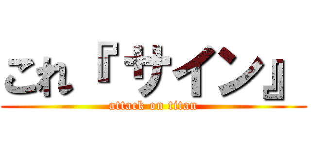 これ『 サイン』 (attack on titan)