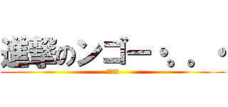 進撃のンゴー・。。・ (・。。・)